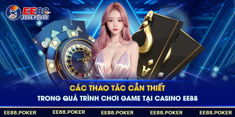 Hướng dẫn thành viên cách tham gia chơi game tại Casino EE88